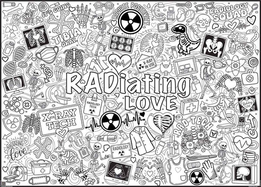 RADIATING LOVE Week Coloring Poster. White paper poster covered with black ink images of medical and x-ray themed graphics.  Includes words: "It's Going Tibia Okay," "Radiology Squad," "Radiating Love," "X-RAY TECH," "X-RAY IN USE," "Radiate Positivity."
